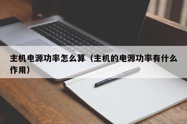 主机电源功率怎么算（主机的电源功率有什么作用）